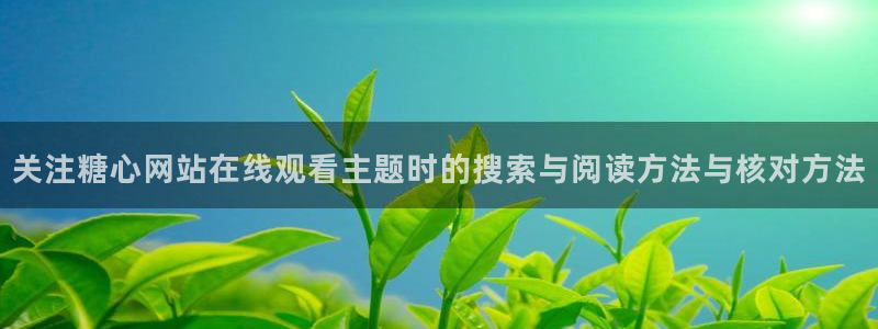 糖心免费看片：关注糖心网站在线观看主题时的搜索与阅读方法与核对方法